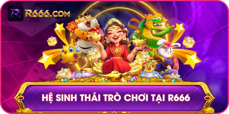  Hệ Sinh Thái Trò Chơi Tại R666