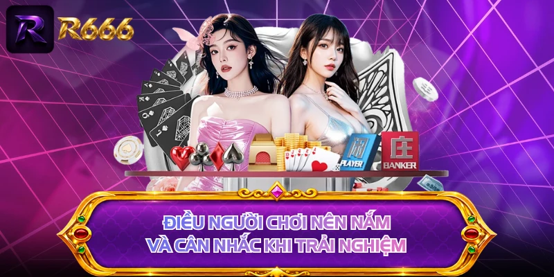 Điều người chơi nên nắm và cân nhắc khi trải nghiệm