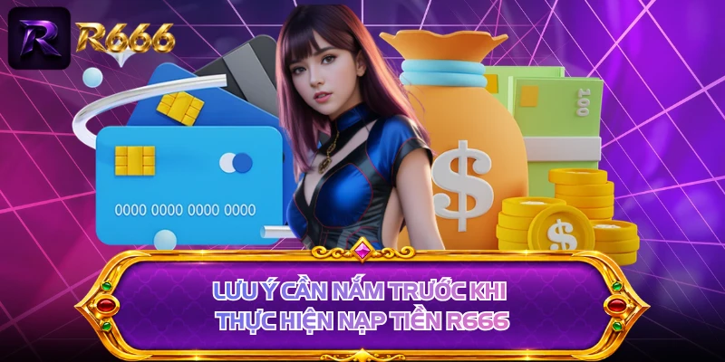 Lưu ý cần nắm trước khi thực hiện nạp tiền R666