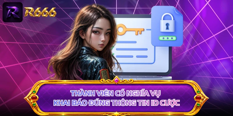 Thành viên có nghĩa vụ khai báo đúng thông tin ID cược